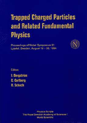 SCHUCH BERGSTROM SCHUCH C CARLBERG, I. Bergstrom, C Carlberg, R. Schuch - TRAPPED CHARGED PARTICLES AND RELATED FUNDAMENTAL PHYSICS - PROCEEDINGS OF NOBEL SYMPOSIUM 91, Inbunden