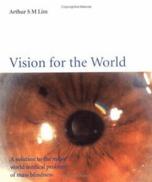 Arthur S M Lim - VISION FOR THE WORLD: EYE SURGEONS' SOLUTION TO MASS BLINDNESS - A MAJOR WORLD MEDICAL PROBLEM, Häftad