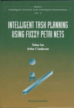 T-H Cao, A C Sanderson - INTELLIGENT TASK PLANNING USING FUZZY PETRI NETS, Inbunden