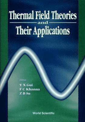 SU X GUI B SU SU F C KHANNA, Yuan-xing Gui, Faqir C Khanna, Z B Su - Thermal Field Theories And Their Applications - Proceedings Of The 4th International Workshop, Inbunden