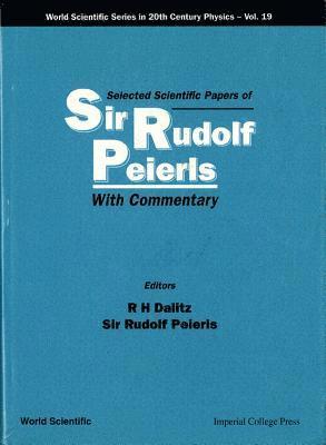 Selected Scientific Papers Of Sir Rudolf Peierls, With Commentary By The Author 1