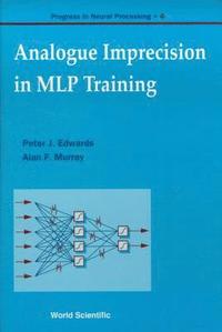 bokomslag Analogue Imprecision In Mlp Training, Progress In Neural Processing, Vol 4