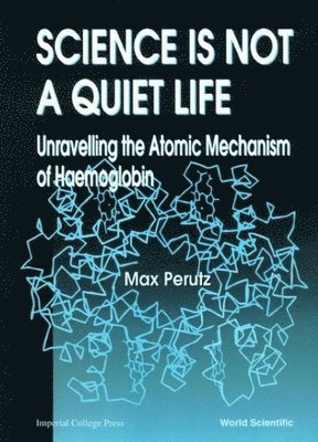 Max F Perutz, England) Perutz, Max F (Mrc Lab Of Molecular Biology, Cambridge, Max F. Perutz, PERUTZ MAX - Science Is Not A Quiet Life: Unravelling The Atomic Mechanism Of Haemoglobin, Inbunden