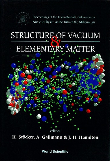 W GRENIER H STOECKER, Horst Stöcker, André Gallmann, Joseph H Hamilton - STRUCTURE OF VACUUM AND ELEMENTARY MATTER - PROCEEDINGS OF THE INTERNATIONAL SYMPOSIUM ON NUCLEAR PHYSICS AT THE TURN OF THE MILLENNIUM, Inbunden