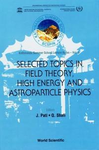 bokomslag Selected Topics In Field Theory, High Energy And Astroparticle Physics: Kathmandu Summer School Lecture Notes