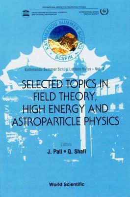 bokomslag Selected Topics In Field Theory, High Energy And Astroparticle Physics: Kathmandu Summer School Lecture Notes