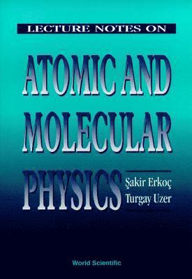 Sakir Erkoc, Turgay Uzer, ERKOC SAKIR, Erkoc Sakir - Lecture Notes On Atomic And Molecular Physics, Inbunden