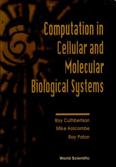 CUTHBERTSON ROY, Roy Cuthbertson, Ray Paton, Mike Holcombe - COMPUTATION IN CELLULAR AND MOLECULAR BIOLOGICAL SYSTEMS, Inbunden