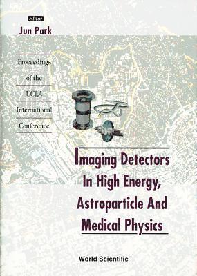 Imaging Detectors In High Energy, Astroparticle And Medical Physics - Proceedings Of The Ucla International Conference 1