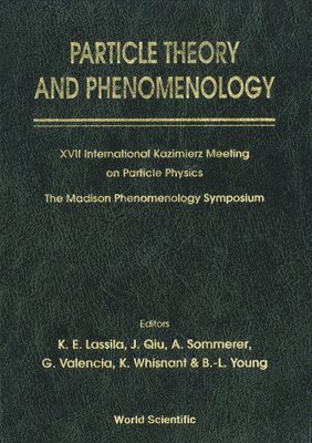 Particle Theory And Phenomenology - Proceedings Of Xvii International Kazimierz Meeting On Particle Physics And Of The Madison Phenomenology Symposium 1