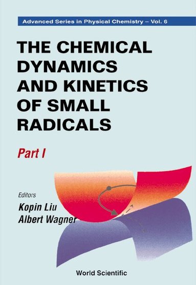 LIU K, Kopin Liu, Albert Wagner - CHEMICAL DYNAMICS AND KINETICS OF SMALL RADICALS, THE - PART I, Inbunden