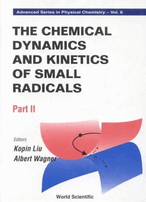 LIU K, Kopin Liu, Albert Wagner - CHEMICAL DYNAMICS AND KINETICS OF SMALL RADICALS, THE - PART II, Inbunden