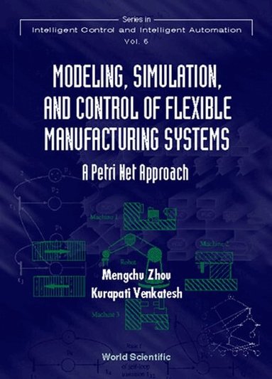 MengChu Zhou, Kurapati Venkatesh - MODELING, SIMULATION, AND CONTROL OF FLEXIBLE MANUFACTURING SYSTEMS: A PETRI NET APPROACH, Inbunden