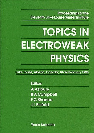 F A CAMPBELL CAMPELL L PINFOL A ASTBURY, A Astbury, B A Campbell, F C Khanna, J L Pinfold - TOPICS IN ELECTROWEAK PHYSICS - PROCEEDINGS OF THE ELEVENTH LAKE LOUISE WINTER INSTITUTE, Inbunden