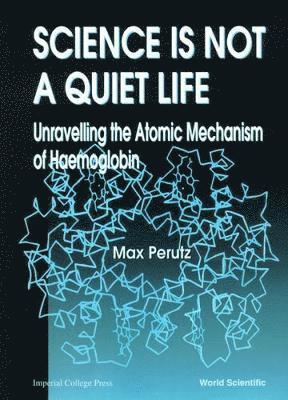 Max F Perutz, Max F. Perutz, PERUTZ MAX - Science Is Not A Quiet Life: Unravelling The Atomic Mechanism Of Haemoglobin, Häftad