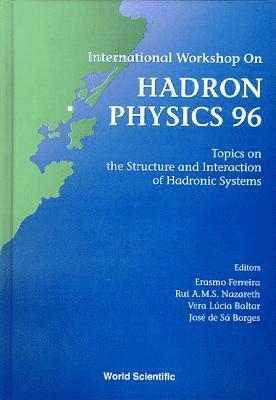 Hadron Physics 96: Topics On The Structure And Interaction Of Hadronic Systems - Proceedings Of The International Workshop 1