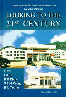 AL K PHUA WONG ET AL ET AL LING FONG LI, Ling Fong Li, Kok Khoo Phua, Samuel S M Wong, Bing Lin Young - Looking to the 21st Century: Proceedings of the 1st International Conference on Frontiers of Physics, Inbunden