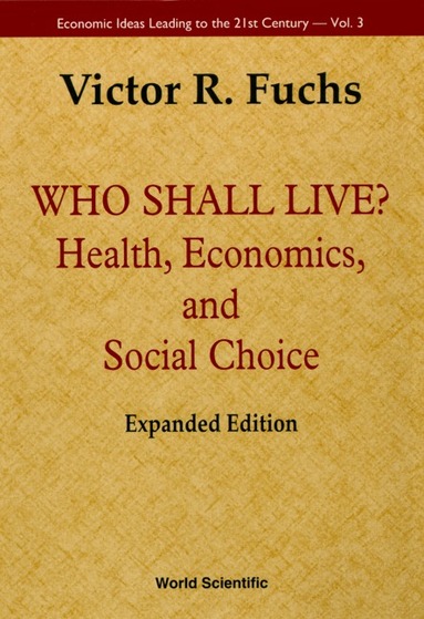 Victor R Fuchs - WHO SHALL LIVE? HEALTH, ECONOMICS, AND SOCIAL CHOICE (EXPANDED EDITION), Inbunden