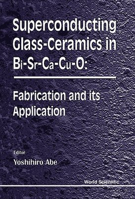 bokomslag Superconducting Glass-ceramics In Bi-sr-ca-cu-0: Fabrication And Its Application