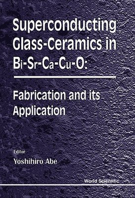 ABE YOSHIHIRO, Yoshihiro Abe - Superconducting Glass-ceramics In Bi-sr-ca-cu-0: Fabrication And Its Application, Inbunden