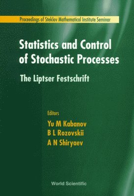 B L ROZOVSKII. . . YU M KABANOV, Yu M Kabanov, B L Rozovskii, A N Shiryaev - STATISTICS AND CONTROL OF STOCHASTIC PROCESSES: THE LIPTSER FESTSCHRIFT, Inbunden