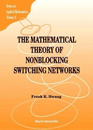 Frank K Hwang - MATHEMATICAL THEORY OF NONBLOCKING SWITCHING NETWORKS, THE, Inbunden