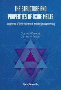 bokomslag Structure And Properties Of Oxide Melts, The: Application Of Basic Science To Metallurgical Processing