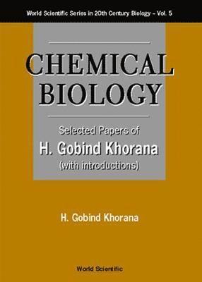 Chemical Biology, Selected Papers Of H G Khorana (With Introductions)