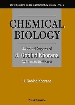 Chemical Biology, Selected Papers Of H G Khorana (With Introductions) 1