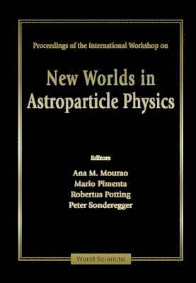 AL PIMENTA POTTING ET AL ET A M MOURAO, Ana M Mourão, Mário Pimenta, Robertus Potting, Peter Sonderegger - NEW WORLDS IN ASTROPARTICLE PHYSICS - PROCEEDINGS OF THE INTERNATIONAL WORKSHOP, Inbunden
