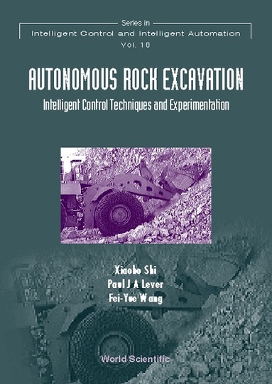 Xiaobo Shi, Paul J A Lever, Fei-Yue Wang - AUTONOMOUS ROCK EXCAVATION, INTELLIGENT CONTROL TECHNIQUES AND EXPERIMENTATION, Inbunden