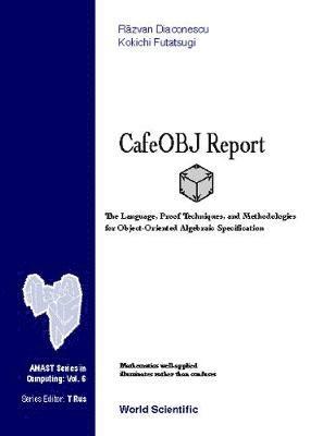 bokomslag Cafeobj Report: The Language, Proof Techniques, And Methodologies For Object-oriented Algebraic Specification