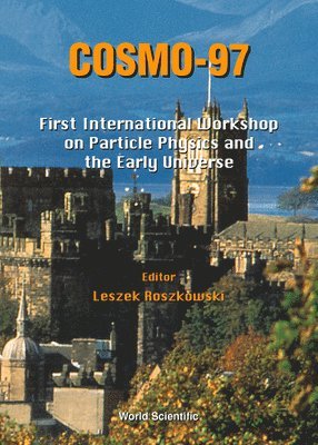 LESZEK ROSZKOWSKI, Leszek Roszkowski - Cosmo-97 - Proceedings Of The First International Workshop On Particle Physics And The Early Universe, Inbunden