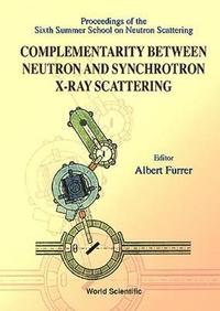bokomslag Complementarity Between Neutron And Synchrotron X-ray Scattering - Proceedings Of The Sixth Summer School Of Neutron Scattering