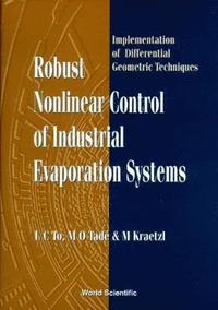 bokomslag Robust Nonlinear Control Of Industrial Evaporation Systems: Implementation Of Differential Geometric Techniques