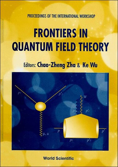 CHAO-ZHENG ZHA & KE WU, Chao-Zheng Zha, Ke Wu - FRONTIERS IN QUANTUM FIELD THEORY - PROCEEDINGS OF THE INTERNATIONAL WORKSHOP, Inbunden