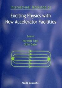 bokomslag Exciting Physics With New Accelerator Facilities - Proceedings Of The International Workshop