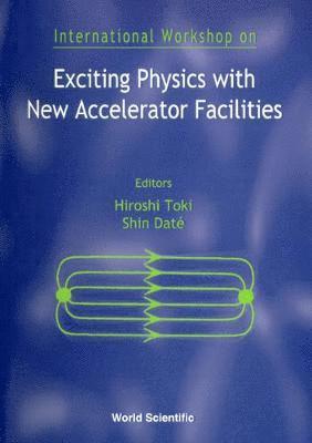 Exciting Physics With New Accelerator Facilities - Proceedings Of The International Workshop 1