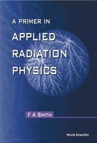 bokomslag Primer In Applied Radiation Physics, A