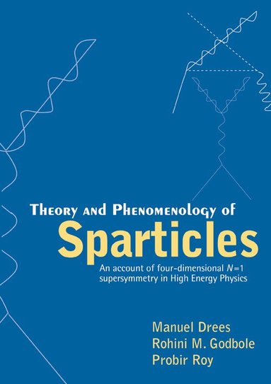Manuel Drees, Rohini Godbole, Probir Roy, Manuel Drees, Rohini Godbole, Probir Roy - THEORY AND PHENOMENOLOGY OF SPARTICLES: AN ACCOUNT OF FOUR-DIMENSIONAL N=1 SUPERSYMMETRY IN HIGH ENERGY PHYSICS, Inbunden