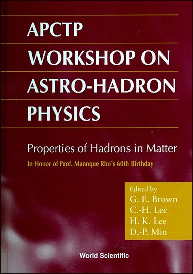 MIN LEE K LEE & D-P MIN LEE & G E BROWN, G E Brown, C-H Lee, H K Lee, D-P Min - PROPERTIES OF HADRON IN MATTER: PROCEEDINGS OF THE APTCTP WORKSHOP ON ASTRO-HADRON PHYSICS IN HONOR OF PRO, Inbunden