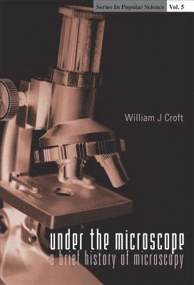 William J Croft, Usa) Croft, William J (Harvard Univ, William J. Croft, CROFT WILLIAM J - Under The Microscope: A Brief History Of Microscopy, Inbunden