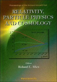 bokomslag Relativity, Particle Physics And Cosmology - Proceedings Of The Richard Arnowitt Fest
