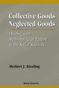 bokomslag Collective Goods, Neglected Goods: Dealing With Methodological Failure In The Social Sciences