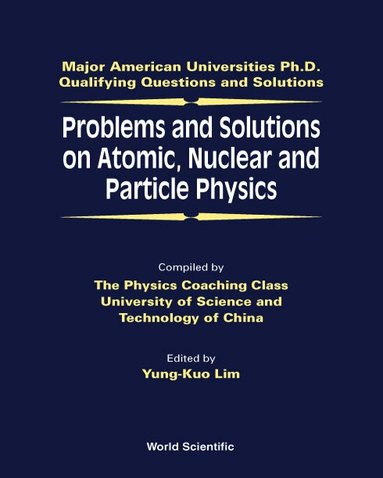 LIM YUNG-KUO, Yung-Kuo Lim - PROBLEMS AND SOLUTIONS ON ATOMIC, NUCLEAR AND PARTICLE PHYSICS, Inbunden