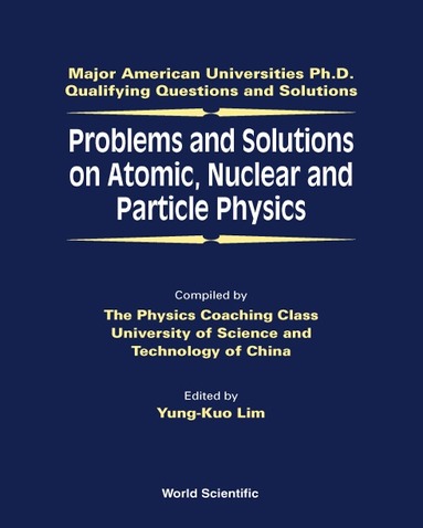 LIM YUNG-KUO, Yung-Kuo Lim - PROBLEMS AND SOLUTIONS ON ATOMIC, NUCLEAR AND PARTICLE PHYSICS, Häftad