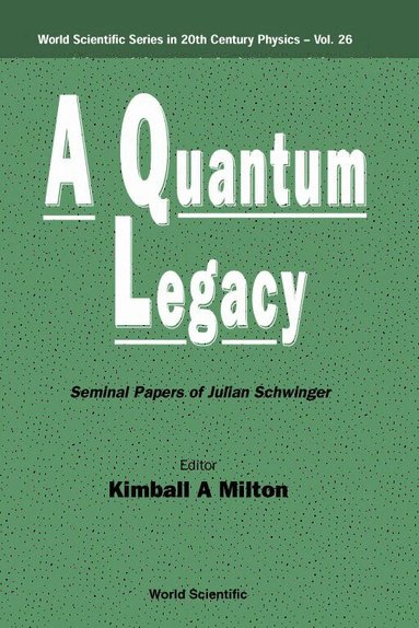 Kimball A Milton, Kimball A Milton - QUANTUM LEGACY, A: SEMINAL PAPERS OF JULIAN SCHWINGER, Inbunden