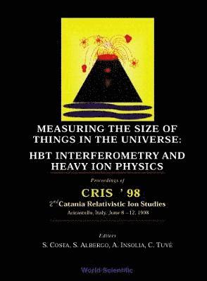 Measuring The Size Of Things In The Universe: Hbt Interferometry And Heavy Ion Physics: Proceedings Of Cris '98 1