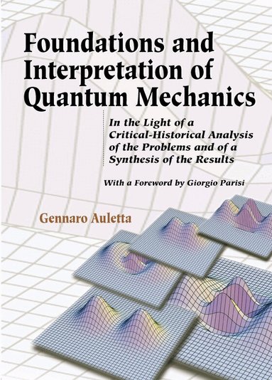 Gennaro Auletta - FOUNDATIONS AND INTERPRETATION OF QUANTUM MECHANICS: IN THE LIGHT OF A CRITICAL-HISTORICAL ANALYSIS OF THE PROBLEMS AND OF A SYNTHESIS OF THE RESULTS, Inbunden