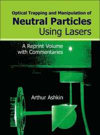 bokomslag Optical Trapping And Manipulation Of Neutral Particles Using Lasers: A Reprint Volume With Commentaries